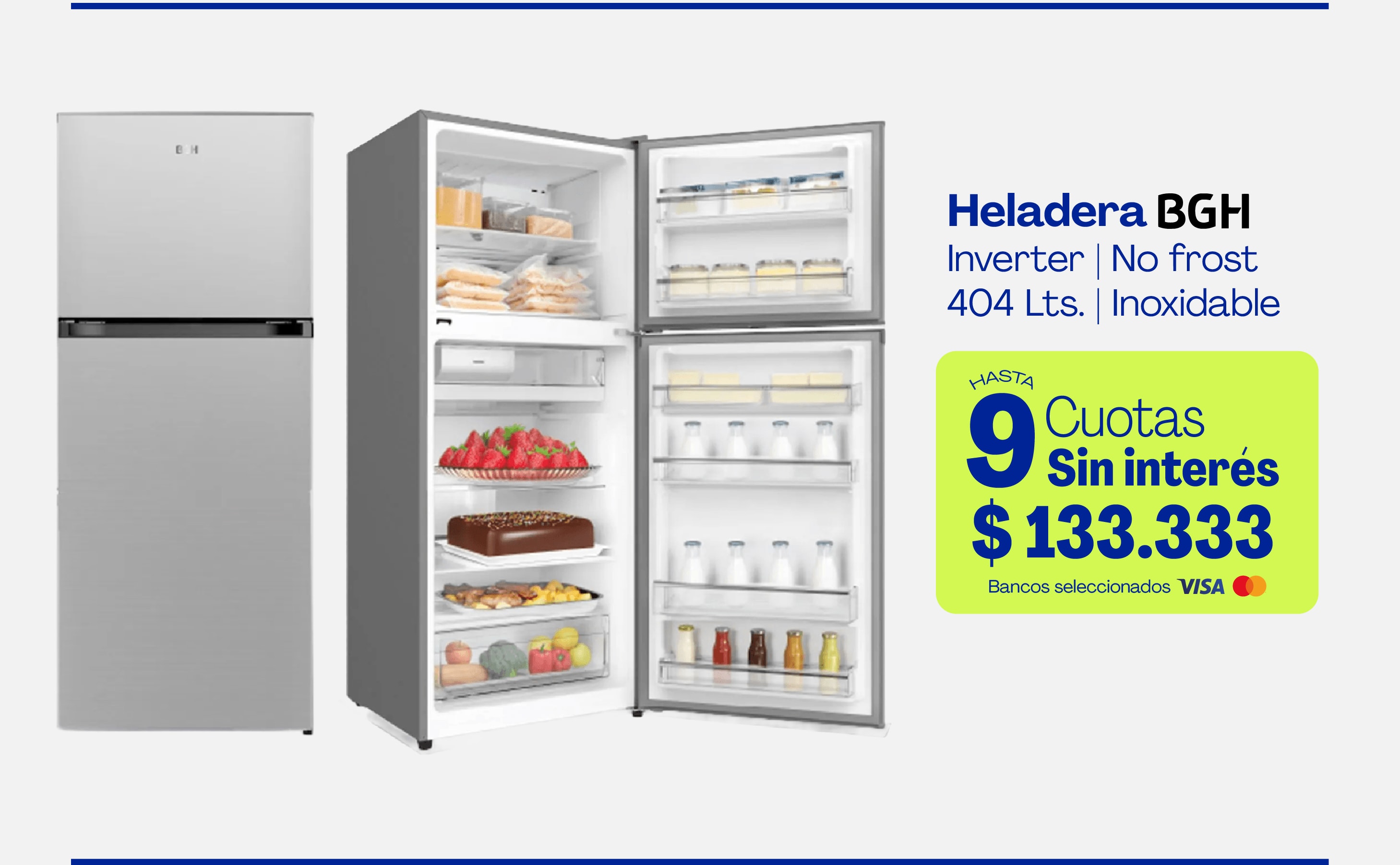 Heladera BGH Inverter | No frost 404 Lts. | Inoxidable Hasta 9 Cuotas Sin interés $133.333 Bancos seleccionados Visa MasterCard